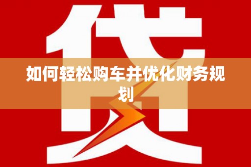 光明新区如何轻松购车并优化财务规划