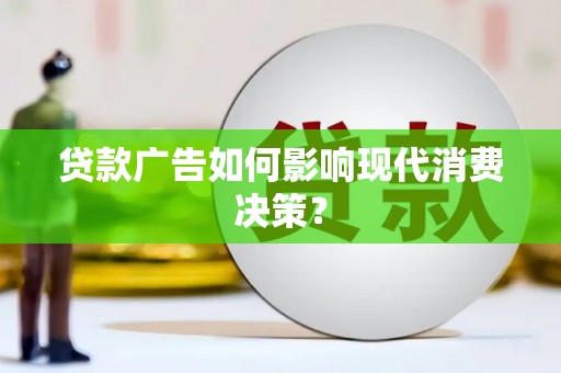 光明新区贷款广告如何影响现代消费决策？
