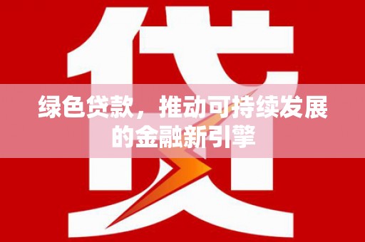 光明新区绿色贷款，推动可持续发展的金融新引擎