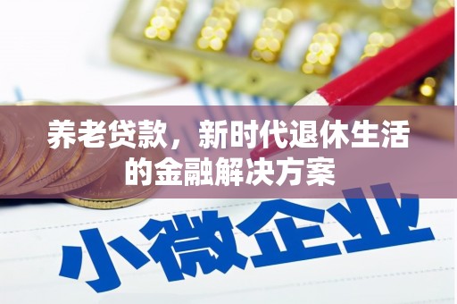 光明新区养老贷款，新时代退休生活的金融解决方案