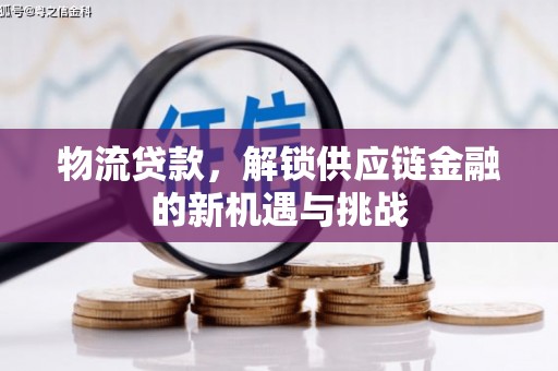 光明新区物流贷款，解锁供应链金融的新机遇与挑战