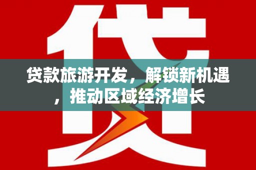 光明新区贷款旅游开发，解锁新机遇，推动区域经济增长