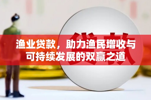 光明新区渔业贷款，助力渔民增收与可持续发展的双赢之道