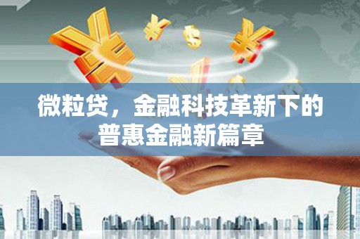 光明新区微粒贷，金融科技革新下的普惠金融新篇章