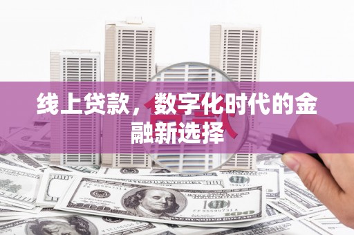 光明新区线上贷款，数字化时代的金融新选择