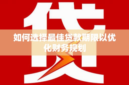 光明新区如何选择最佳贷款期限以优化财务规划