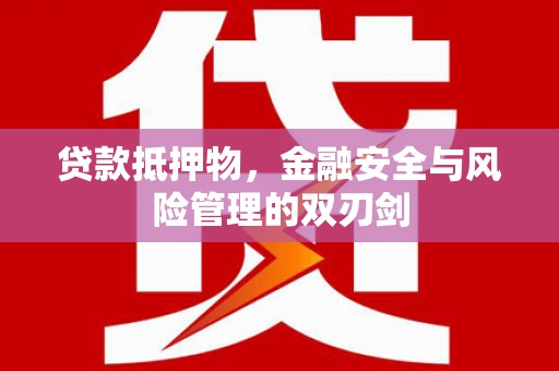 光明新区贷款抵押物，金融安全与风险管理的双刃剑