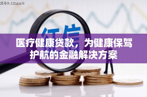 光明新区医疗健康贷款，为健康保驾护航的金融解决方案