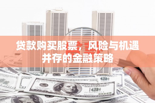 光明新区贷款购买股票，风险与机遇并存的金融策略