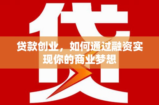 光明新区贷款创业，如何通过融资实现你的商业梦想
