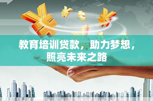 光明新区教育培训贷款，助力梦想，照亮未来之路