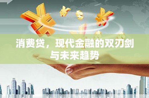 光明新区消费贷，现代金融的双刃剑与未来趋势