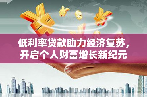 光明新区低利率贷款助力经济复苏，开启个人财富增长新纪元