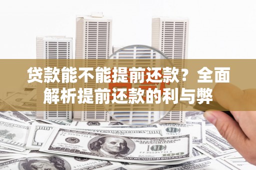 光明新区贷款能不能提前还款？全面解析提前还款的利与弊