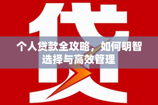 光明新区个人贷款全攻略，如何明智选择与高效管理