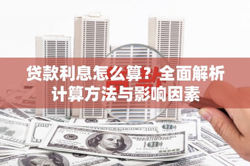 光明新区贷款利息怎么算？全面解析计算方法与影响因素